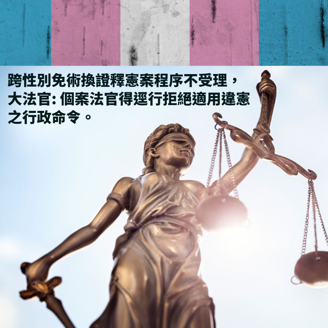 跨性別免術換證釋憲案程序不受理,大法官: 個案法官得逕行拒絕適用違憲之行政命令。
